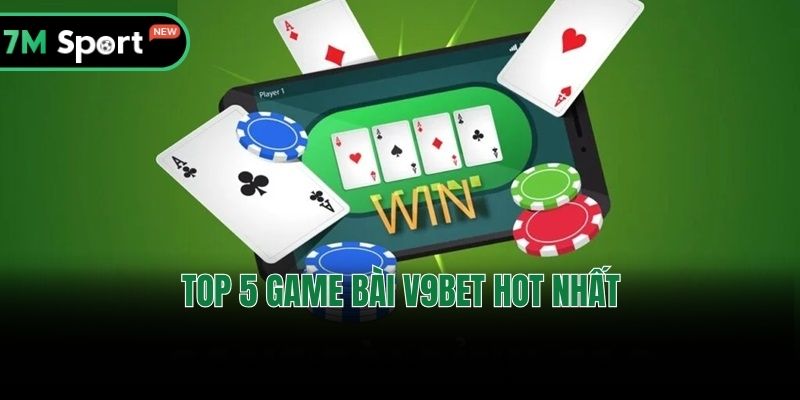 Top 5 game bài V9BET hot nhất