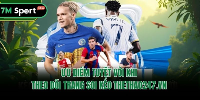 Ưu điểm tuyệt vời khi theo dõi trang soi kèo Thethao247.vn